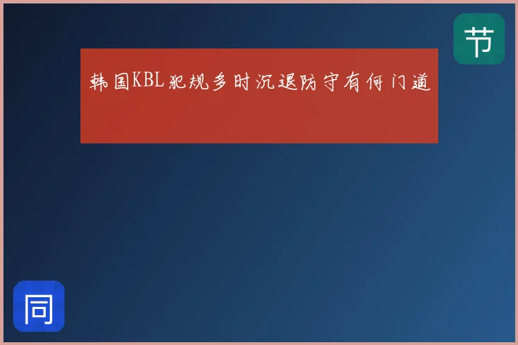 韩国KBL犯规多时沉退防守有何门道