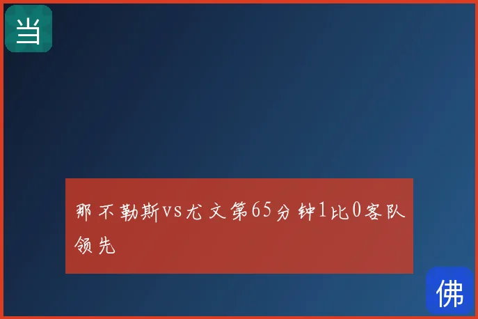 那不勒斯vs尤文第65分钟1比0客队领先