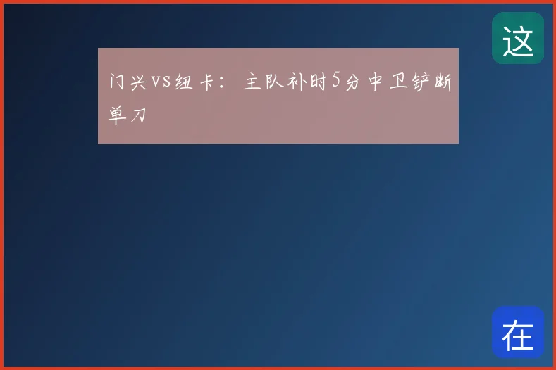 门兴vs纽卡：主队补时5分中卫铲断单刀