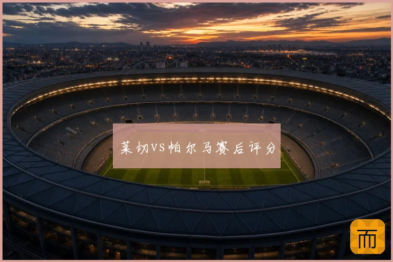 莱切vs帕尔马赛后评分